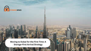 Moving to Dubai for the First Time A Storage First Arrival Strategy storage space dubai