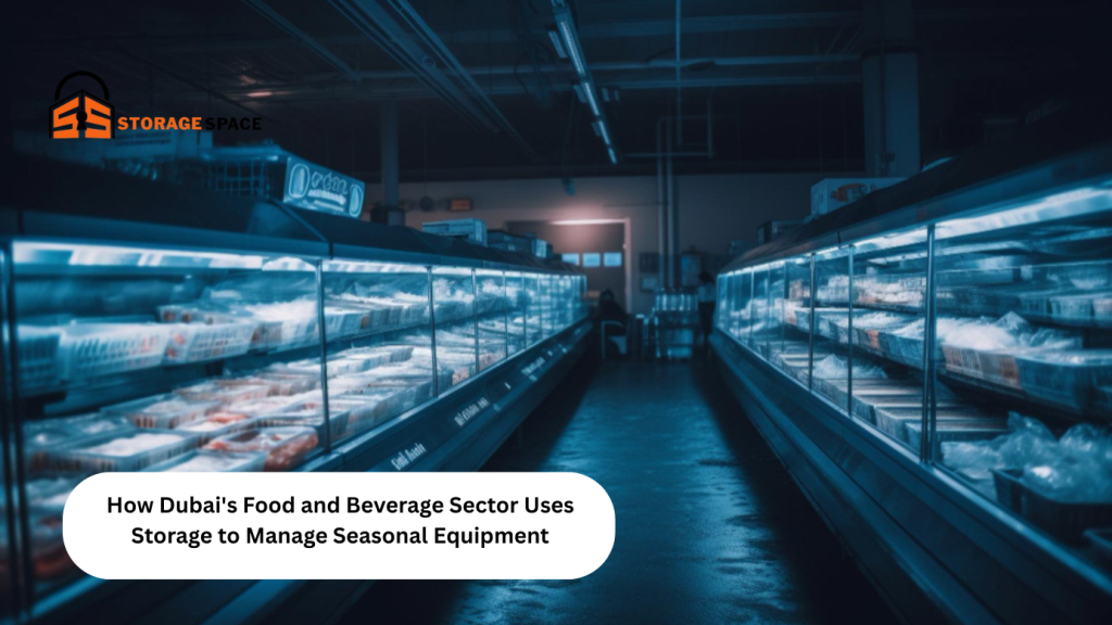 How Dubai's Food and Beverage Sector Uses Storage to Manage Seasonal Equipment storage space dubai